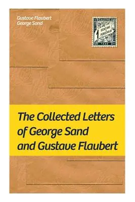 Súborné listy George Sandovej a Gustava Flauberta: Súborné listy najvplyvnejších francúzskych autorov - The Collected Letters of George Sand and Gustave Flaubert: Collected Letters of the Most Influential French Authors