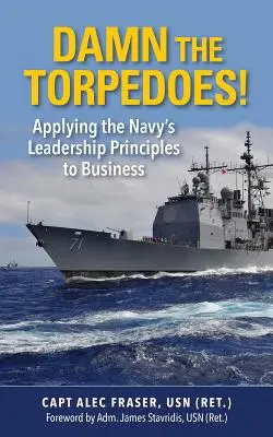Zatratiť torpéda! Uplatňovanie princípov vedenia námorníctva v podnikaní - Damn the Torpedoes!: Applying the Navy's Leadership Principles to Business
