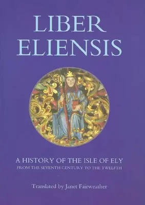 Liber Eliensis: História ostrova Ely od siedmeho do dvanásteho storočia, ktorú zostavil mních z Ely v dvanástom storočí - Liber Eliensis: A History of the Isle of Ely from the Seventh Century to the Twelfth, Compiled by a Monk of Ely in the Twelfth Century