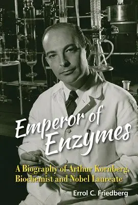 Cisár enzýmov: životopis Arthura Kornberga, biochemika a nositeľa Nobelovej ceny - Emperor of Enzymes: A Biography of Arthur Kornberg, Biochemist and Nobel Laureate