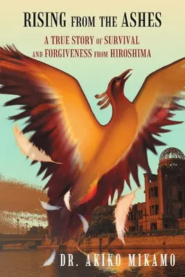 Povstanie z popola: Skutočný príbeh o prežití a odpustení z Hirošimy - Rising from the Ashes: A True Story of Survival and Forgiveness from Hiroshima