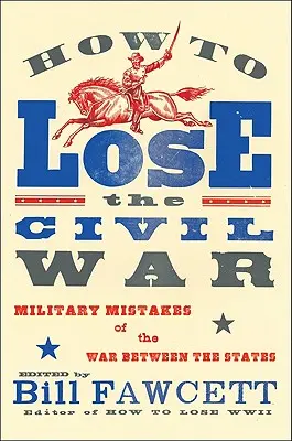 Ako prehrať občiansku vojnu: Vojenské chyby vojny medzi štátmi - How to Lose the Civil War: Military Mistakes of the War Between the States
