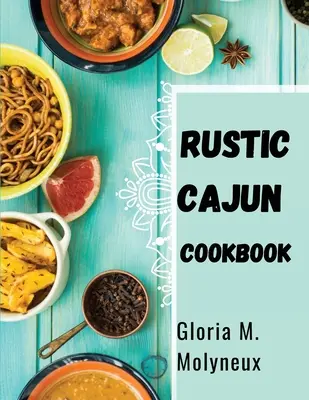 Rustikálna cajunská kuchárka: Objavte srdce južanskej kuchyne s lahodnými cajunskými receptami - Rustic Cajun Cookbook: Discover the Heart of Southern Cooking with Delicious Cajun Recipes