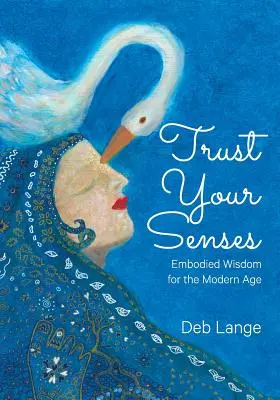 Dôveruj svojim zmyslom: Vtelená múdrosť pre modernú dobu - Trust Your Senses: Embodied Wisdom for the Modern Age
