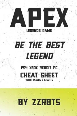 Apex Legends Game (Hra legiend): Be the Best Legend PS4 Xbox Reddit PC Cheat Sheet with Tables & Charts - Apex Legends Game: Be the Best Legend PS4 Xbox Reddit PC Cheat Sheet with Tables & Charts
