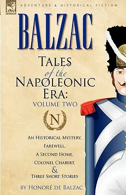 Poviedky z napoleonskej éry: 2 - Historická záhada, Zbohom, druhý domov, Plukovník Chabert a tri poviedky - Tales of the Napoleonic Era: 2-An Historical Mystery, Farewell, a Second Home, Colonel Chabert and Three Short Stories