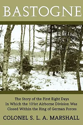 Bastogne: Príbeh prvých ôsmich dní (Reprint z obdobia druhej svetovej vojny) - Bastogne: The Story of the First Eight Days (WWII Era Reprint)