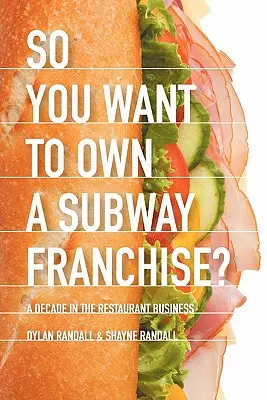 Chcete vlastniť franšízu Subway?: Desaťročie v reštauračnom biznise - So You Want to Own a Subway Franchise?: A Decade in the Restaurant Business