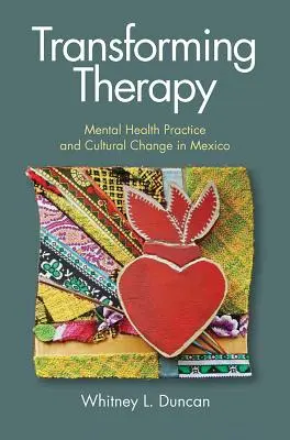 Transformujúca terapia: Terapia v oblasti duševného zdravia a kultúrne zmeny v Mexiku - Transforming Therapy: Mental Health Practice and Cultural Change in Mexico