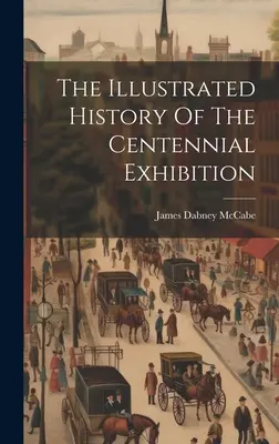 Ilustrované dejiny storočnej výstavy - The Illustrated History Of The Centennial Exhibition
