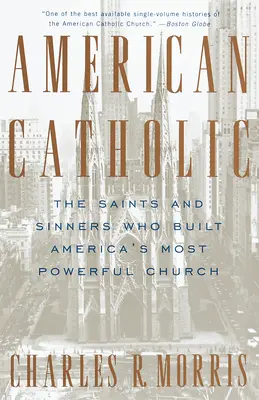Americká katolíčka: Svätci a hriešnici, ktorí vybudovali najmocnejšiu americkú cirkev - American Catholic: The Saints and Sinners Who Built America's Most Powerful Church