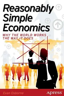 Rozumne jednoduchá ekonómia: Prečo svet funguje tak, ako funguje - Reasonably Simple Economics: Why the World Works the Way It Does