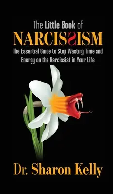 Malá kniha o narcizme: Knižka o narcizme: Základný návod, ako prestať plytvať časom a energiou na narcistu vo vašom živote - The Little Book of Narcissism: The Essential Guide to Stop Wasting Time and Energy on the Narcissist in Your Life