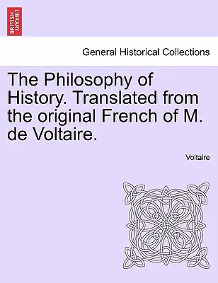 Filozofia dejín. Preklad z francúzskeho originálu M. de Voltaire. - The Philosophy of History. Translated from the original French of M. de Voltaire.