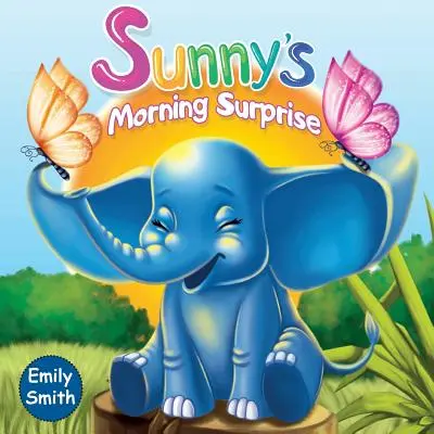 Sunnyho ranné prekvapenie: (Detské knihy - Úžasné príbehy o zvieratkách na dobrú noc pre batoľatá) - Sunny's Morning Surprise: (Children's Books- Animal Amazing Bedtime Stories for Toddlers)