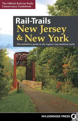 Rail-Trails New Jersey & New York: New Jersey a New York a New Jersey & New York: Definitívny sprievodca najlepšími viacúčelovými trasami v regióne - Rail-Trails New Jersey & New York: The Definitive Guide to the Region's Top Multiuse Trails