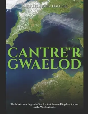 Cantre'r Gwaelod: Záhadná legenda o starovekom potopenom kráľovstve známom ako waleská Atlantída - Cantre'r Gwaelod: The Mysterious Legend of the Ancient Sunken Kingdom Known as the Welsh Atlantis