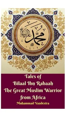 Príbehy o Bilaalovi Ibn Rabaahovi, veľkom moslimskom bojovníkovi z Afriky Vydanie v tvrdej väzbe - Tales of Bilaal Ibn Rabaah the Great Muslim Warrior from Africa Hardcover Edition