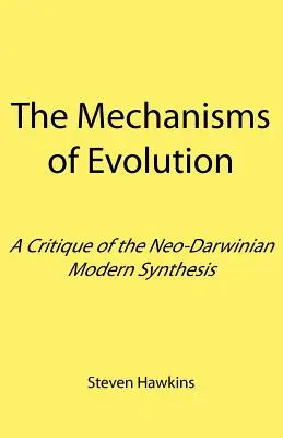 Mechanizmy evolúcie: Kritika neodarwinistickej modernej syntézy - The Mechanisms of Evolution: A Critique of the Neo-Darwinian Modern Synthesis