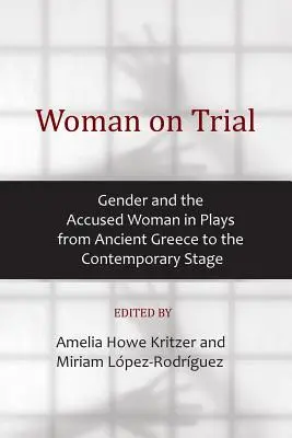 Žena na súde: Rod a obvinená žena v hrách od antického Grécka po súčasné javisko - Woman on Trial: Gender and the Accused Woman in Plays from Ancient Greece to the Contemporary Stage