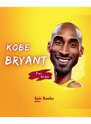 Kobe Bryant pre deti: Životopis Kobeho Bryanta pre milovníkov basketbalu a zvedavé deti - Kobe Bryant for Kids: The biography of Kobe Bryant for Basketball lovers and curious Kids