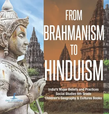 Od brahmanizmu k hinduizmu Hlavné viery a praktiky Indie Spoločenské vedy 6. ročník Detské knihy o geografii a kultúrach - From Brahmanism to Hinduism India's Major Beliefs and Practices Social Studies 6th Grade Children's Geography & Cultures Books
