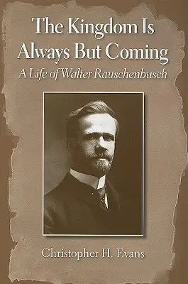 Kráľovstvo je vždy, ale prichádza: Život Waltera Rauschenbuscha - The Kingdom Is Always But Coming: A Life of Walter Rauschenbusch