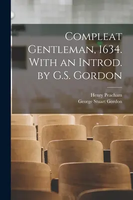 Kompletný džentlmen, 1634. S úvodom G.S. Gordona - Compleat Gentleman, 1634. With an Introd. by G.S. Gordon