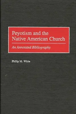 Peyotizmus a indiánska cirkev: Annotated Bibliography - Peyotism and the Native American Church: An Annotated Bibliography
