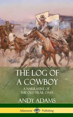 Denník kovboja: (Hardcover): A Narrative of the Old Trail Days - The Log of a Cowboy: A Narrative of the Old Trail Days (Hardcover)