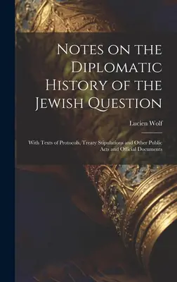Poznámky k diplomatickým dejinám židovskej otázky; s textami protokolov, zmluvných ustanovení a iných verejných aktov a úradných dokumentov - Notes on the Diplomatic History of the Jewish Question; With Texts of Protocols, Treaty Stipulations and Other Public Acts and Official Documents