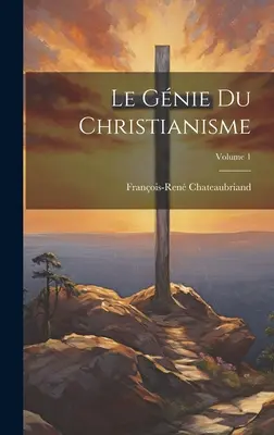 Le Gnie Du Christianisme; zväzok 1 - Le Gnie Du Christianisme; Volume 1