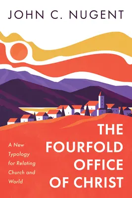 Štvornásobný Kristov úrad: Nový typologický pohľad na vzťah Cirkvi a sveta - The Fourfold Office of Christ: A New Typology for Relating Church and World