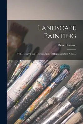 Krajinomaľba; s dvadsiatimi štyrmi reprodukciami reprezentatívnych obrazov - Landscape Painting; With Twenty-four Reproductions of Representative Pictures