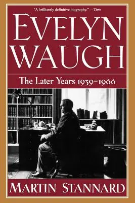 Evelyn Waugh: Neskoršie roky 1939-1966 - Evelyn Waugh: The Later Years 1939-1966