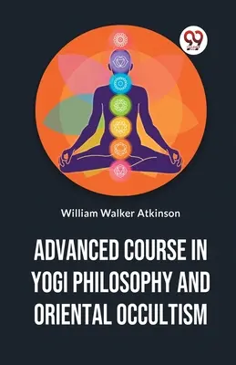 Pokročilý kurz jogínskej filozofie a orientálneho okultizmu - Advanced Course In Yogi Philosophy And Oriental Occultism