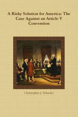 Riskantné riešenie pre Ameriku: Prípad proti konventu podľa článku V - A Risky Solution for America: The Case Against an Article V Convention