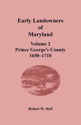 Prví vlastníci pôdy v Marylande: Diel 2, okres Prince George's, 1650-1710 - Early Landowners of Maryland: Volume 2, Prince George's County, 1650-1710
