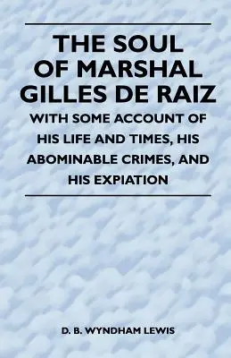 Duša maršala Gillesa de Raiz - s opisom jeho života a doby, jeho ohavných zločinov a jeho odčinenia - The Soul of Marshal Gilles de Raiz - With Some Account of His Life and Times, His Abominable Crimes, and His Expiation