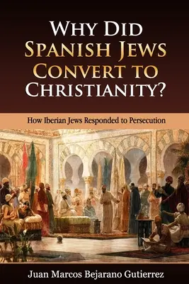 Prečo španielski Židia konvertovali na kresťanstvo? Ako iberskí Židia reagovali na prenasledovanie - Why Did Spanish Jews Convert to Christianity?: How Iberian Jews Responded to Persecution