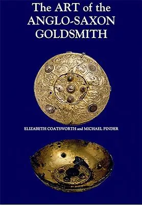 Umenie anglosaského zlatníka: Klenotníctvo v anglosaskom Anglicku: Jeho prax a praktici - The Art of the Anglo-Saxon Goldsmith: Fine Metalwork in Anglo-Saxon England: Its Practice and Practitioners