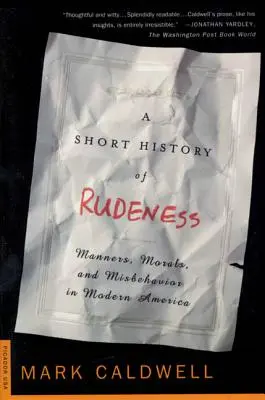 Krátke dejiny hrubosti: Krátky prehľad hrubosti: mravy, morálka a nevhodné správanie v modernej Amerike - A Short History of Rudeness: Manners, Morals, and Misbehavior in Modern America