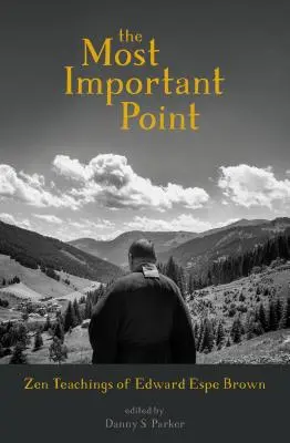 Najdôležitejší bod: Najdôležitejší bod: Zenové učenie Edwarda Espeho Browna - The Most Important Point: Zen Teachings of Edward Espe Brown