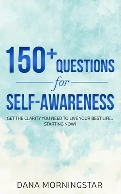 150+ otázok pre sebauvedomenie: Začítajte sa do toho, čo potrebujete, aby ste mohli žiť svoj najlepší život... už teraz! - 150+ Questions for Self-Awareness: Get the Clarity You Need to Live Your Best Life...Starting Now!