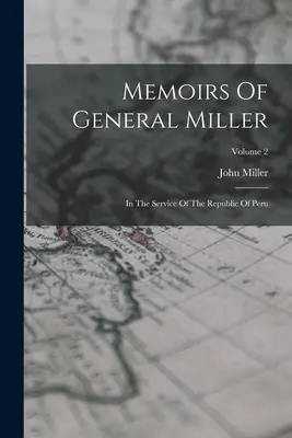 Spomienky generála Millera: V službách Peruánskej republiky; 2. diel - Memoirs Of General Miller: In The Service Of The Republic Of Peru; Volume 2