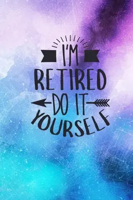 Som na dôchodku Urob si sám: Nápad na darček pre dôchodcu: Vtipný obal na citátový denník s podšívkou - I'm Retired Do It Yourself: Retirement Gift Idea: Funny Quote Cover Lined Journal