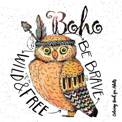 Boho maľovanky pre dospelých - Buďte divokí, odvážni a slobodní: Omaľovánky pre dospelých: Hippie Omaľovánky pre dospelých Feathers, Dream Catcher Omaľovánky pre dospelých Boho Chic Co - Boho Coloring Book for Adults - Be wild, brave and free: Hippie Coloring Book for adults Feathers, Dream Catcher Coloring Book for Adults Boho Chic Co