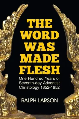 Slovo sa stalo telom: Sto rokov kristológie adventistov siedmeho dňa - The Word Was Made Flesh: One Hundred Years of Seventh-day Adventist Christology