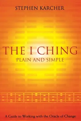 I-ťing jednoducho a zrozumiteľne: Príručka pre prácu s veštbou zmeny - The I Ching Plain and Simple: A Guide to Working with the Oracle of Change