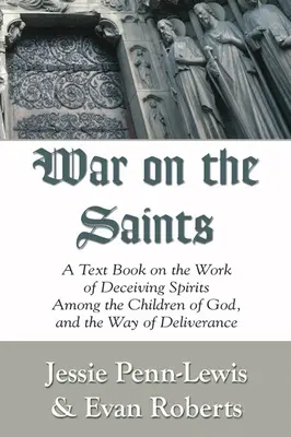 Vojna proti svätým: Učebnica o pôsobení zvodných duchov medzi Božími deťmi a o ceste vyslobodenia - War on the Saints: A Text Book on the Work of Deceiving Spirits Among the Children of God, and the Way of Deliverance